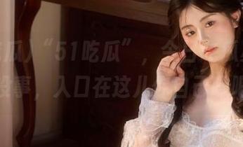 “51吃瓜”，今日吃瓜必吃？没事，入口在这儿你自己瞧吧