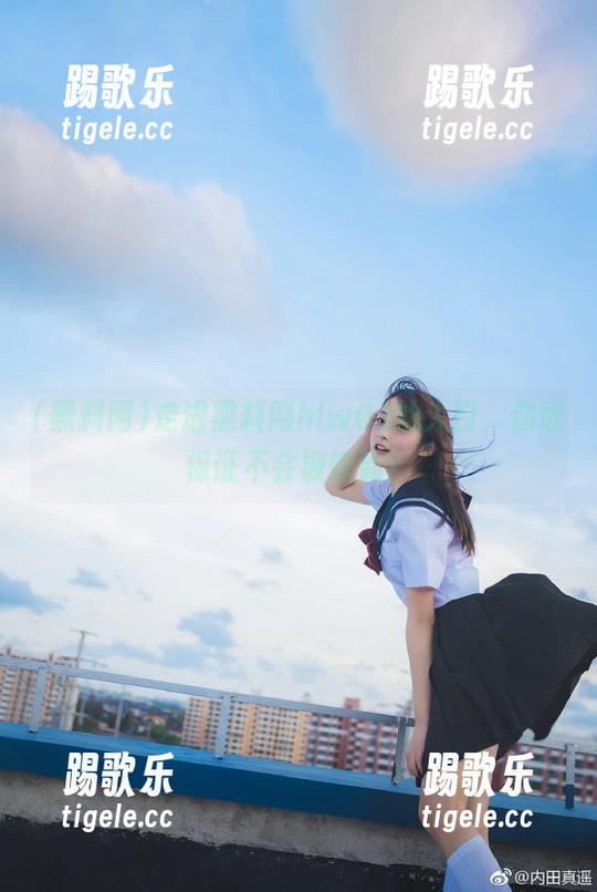黑料网 走进黑料网hlw03的入口,你敢保证不会被惊到?